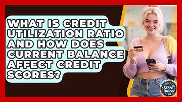 What Is Credit Utilization Ratio And How Does Current Balance Affect Credit Scores?
