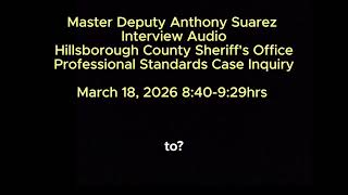 Master Deputy Anthony Suarez - INTERNAL AFFAIRS Interview - Hillsborough County Sheriff's Office