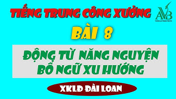 Bài 8: Động từ năng nguyện - Bổ ngữ xu hướng trong Tiếng Trung|tiếng trung công xưởng|AVB quốc tế