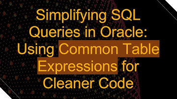 Simplifying SQL Queries in Oracle: Using Common Table Expressions for Cleaner Code