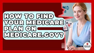 How To Find Your Medicare Plan On Medicare.gov? - Medicare Made Simple Guide