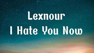 Lexnour - (I Hate You Now) Lyrics 🎶🎶