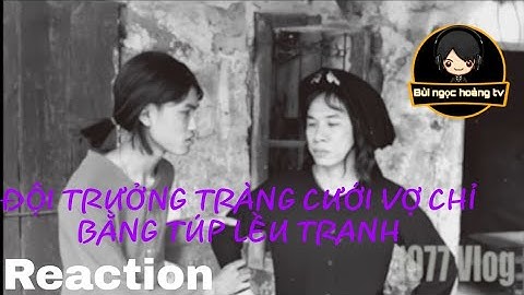 Reaction 1977 VLOG - ĐỘI TRƯỞNG TRÀNG CƯỚI VỢ CHỈ BẰNG TÚP LỀU TRANH Bùi Ngọc Hoàng TV