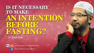 Is it necessary to make an intention before fasting? Answered by Dr Zakir Naik