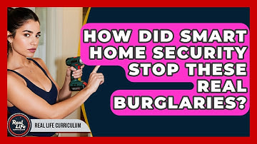 How Did Smart Home Security Stop These Real Burglaries? - Real Life Curriculum