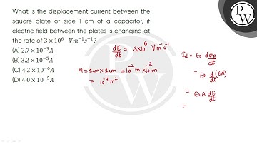 What is the displacement current between the square plate of side 1 cm of a capacitor, if electr....