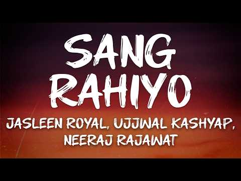 Jasleen Royal, Ujjwal Kashyap, Neeraj Rajawat - Sang Rahiyo (Lyrics)
