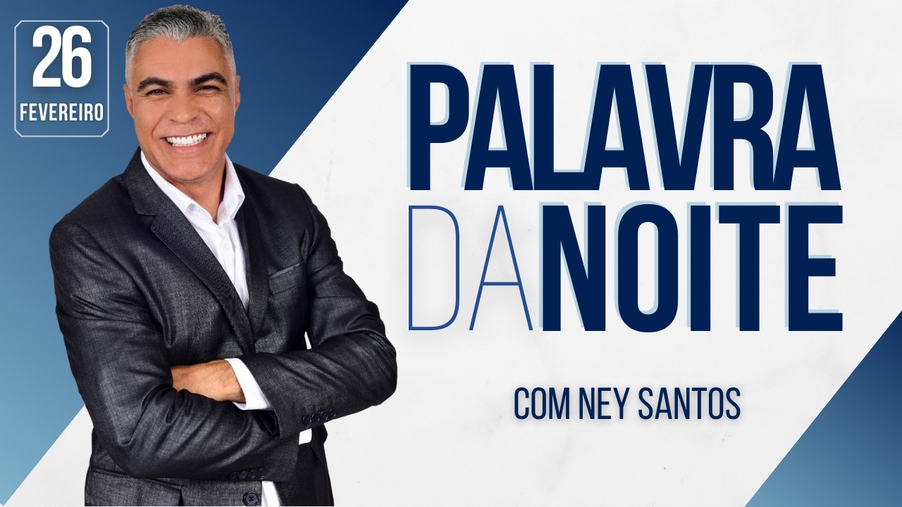 PALAVRA DA NOITE - 26 DE FEVEREIRO - Deixe seu pedido de oração | Ney Santos