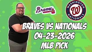 Atlanta Braves vs Washington Nationals 4/23/26 MLB Pick & Prediction | MLB Betting Tips