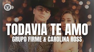Grupo Firme  &  Carolina Ross - Todavía te amo (Letra/Lyrics)