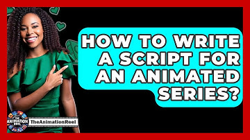 How To Write A Script For An Animated Series? - The Animation Reel