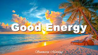 Good Energy 🌅 Tropical Deep House 2026 | The Perfect Morning Mix to Start Your Day