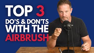 TOP THREE Do's & Don'ts With The Airbrush - Upgrade Your Airbrushing Experience!