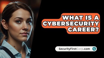 What Is A Cybersecurity Career? - SecurityFirstCorp.com