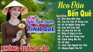 NEO ĐẬU BẾN QUÊ, TÌM EM CÂU VÍ SÔNG LAM ➤LK Dân Ca Xứ Nghệ Hay Nhất Vừa Ra Lò NGHE MÊ MẨN LÒNG NGƯỜI