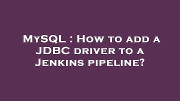 MySQL : How to add a JDBC driver to a Jenkins pipeline?