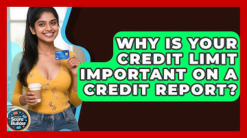 Why Is Your Credit Limit Important On A Credit Report? - Student Score Builder