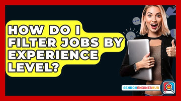 How Do I Filter Jobs By Experience Level? - SearchEnginesHub.com