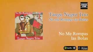 Tango Negro Trío / No me rompas las bolas - No Me Rompas las Bolas