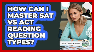 How Can I Master SAT Vs ACT Reading Question Types? - College Admissions Insider