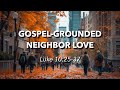 10.19.2025 - Gospel-Grounded Neighbor Love - Luke 10:25-37