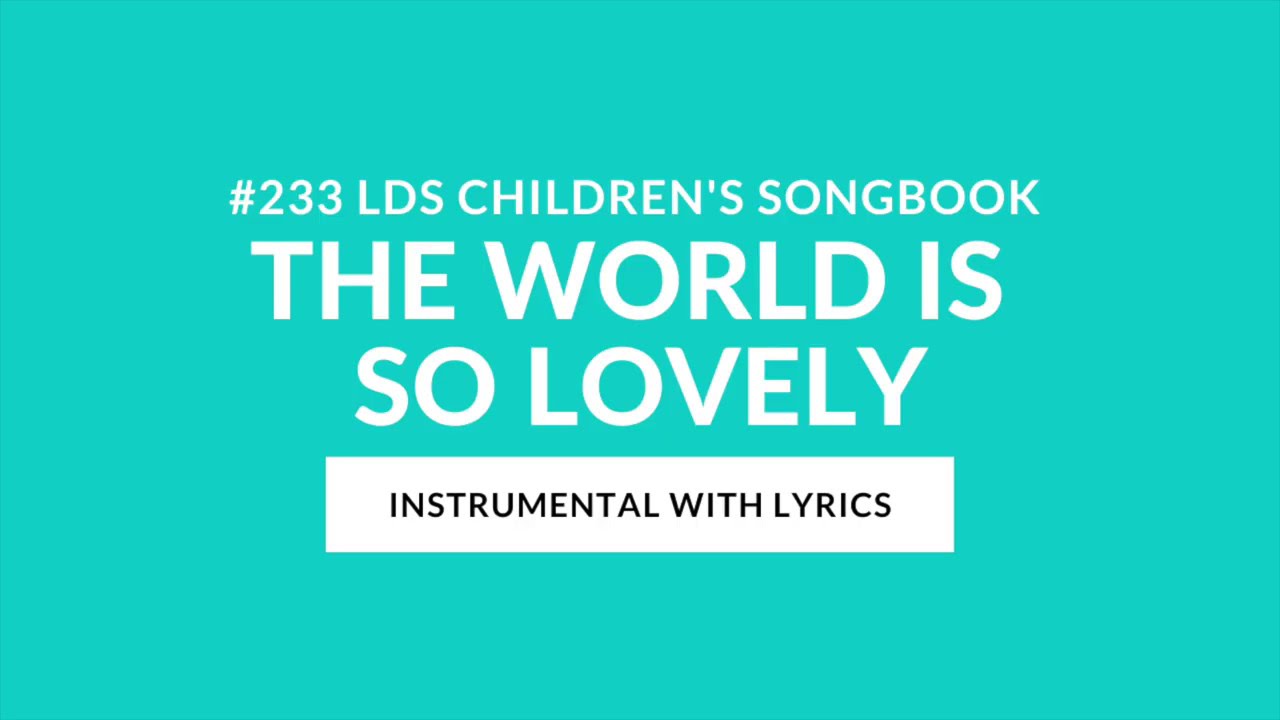 233 The World Is So Lovely Instrumental With Lyrics Lds Children S Songbook Youtube