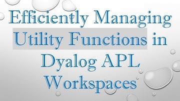 Efficiently Managing Utility Functions in Dyalog APL Workspaces