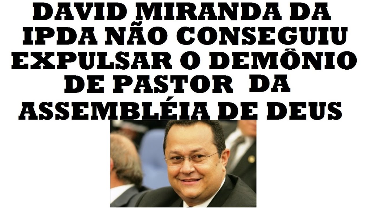 DAVID MIRANDA DA IPDA NÃO CONSEGUIU EXPULSAR O DEMÔNIO DO PASTOR DA