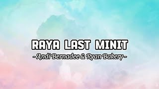 ANDI BERNADEE & RYAN BAKERY - RAYA LAST MINIT (LYRICS)