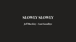 Video thumbnail of "Slowly Slowly - Last Goodbye [Jeff Buckley Cover]"