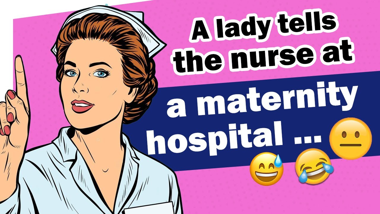 Best Joke of the day A lady tells the nurse at a maternity hospital