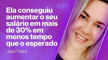 Veja como a Jesi conseguiu alavancar a carreira em pouco tempo, aumentando o salário em mais de 30%