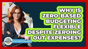 Why Is Zero-based Budgeting Flexible Despite Zeroing Out Expenses? - Your Guide to Budgeting