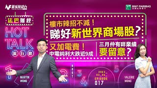 【#法巴財經HotTalk流行榜】 樓市辣招不減！睇好新世界商場股？ 又加電費！中電純利大跌近9成丨三月仲有咩業績要留意？［feat.郭偉安］