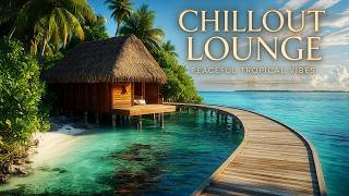Chillout Lounge Music 2026 | Peaceful Tropical Island Vibes