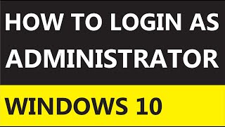 How To Login As Administrator In Windows 10 How To Login As Administrator In Windows 10