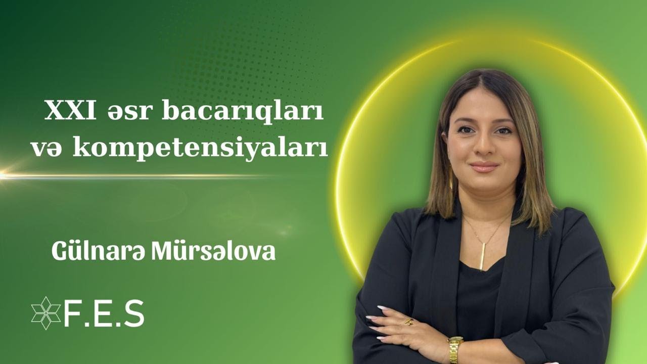 XXI ƏSR KOMPETENSİYALARI VƏ BACARIQLARI DƏRS İZAHI/GÜLNARƏ MÜRSƏLOVA