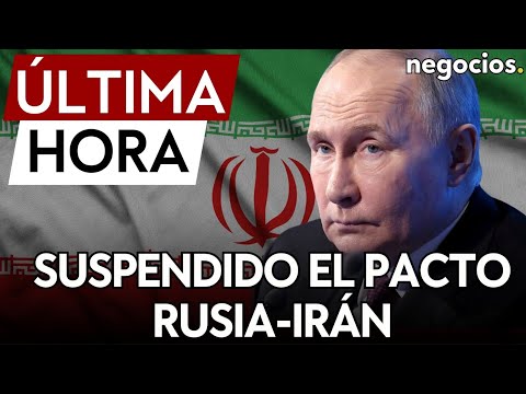 &Uacute;LTIMA HORA | Suspendido el nuevo pacto de cooperaci&oacute;n entre Rusia e Ir&aacute;n