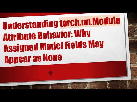 Understanding torch.nn.Module Attribute Behavior: Why Assigned Model Fields May Appear as None