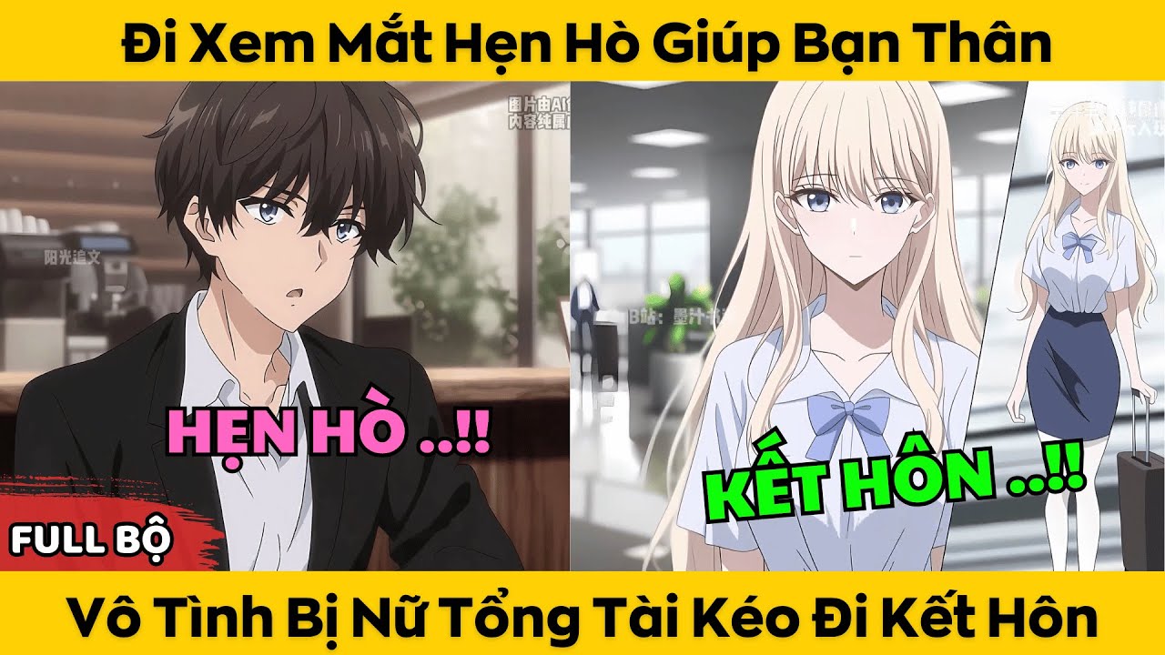 ĐI Xem Mắt Hẹn Hò Giúp Bạn Thân - Vô Tình Bị Nữ Tổng Tài Kéo ĐI Kết Hôn