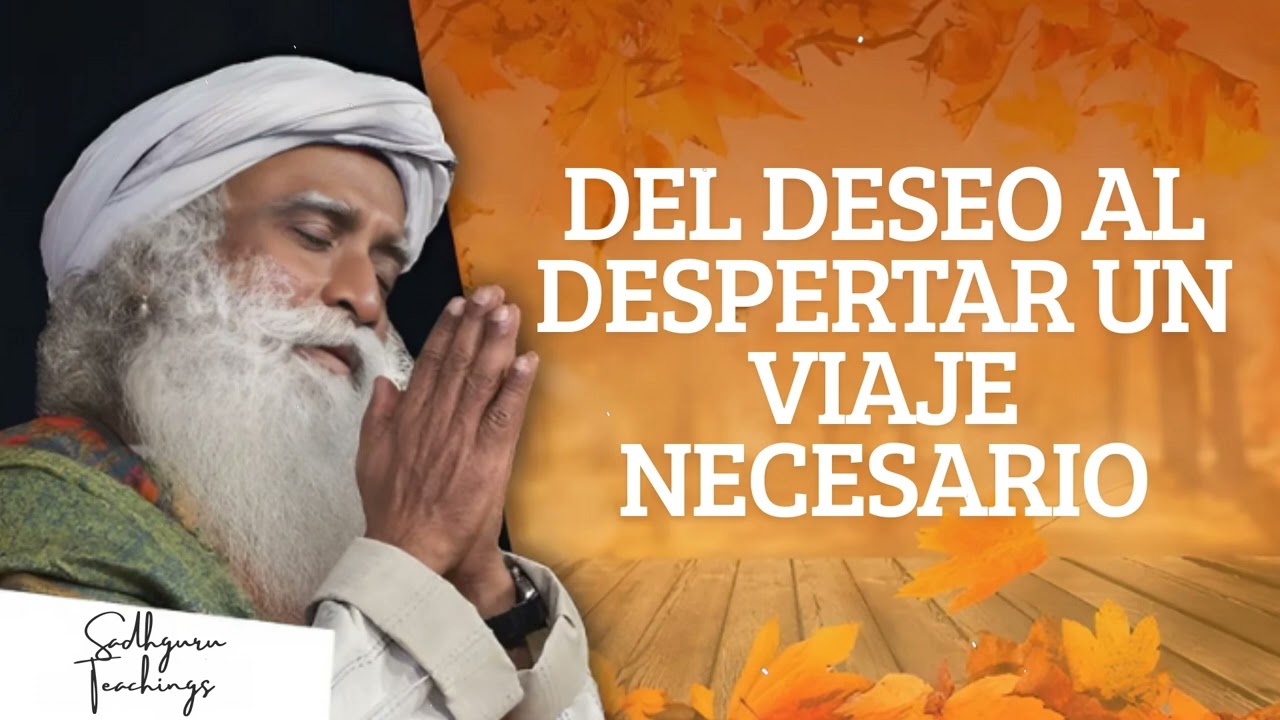 Del deseo al despertar un viaje necesario || Sadhguru Teachings
