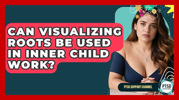 Can Visualizing Roots Be Used In Inner Child Work? - PTSD Support Channel