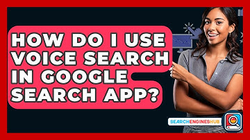 How Do I Use Voice Search In Google Search App? - SearchEnginesHub.com