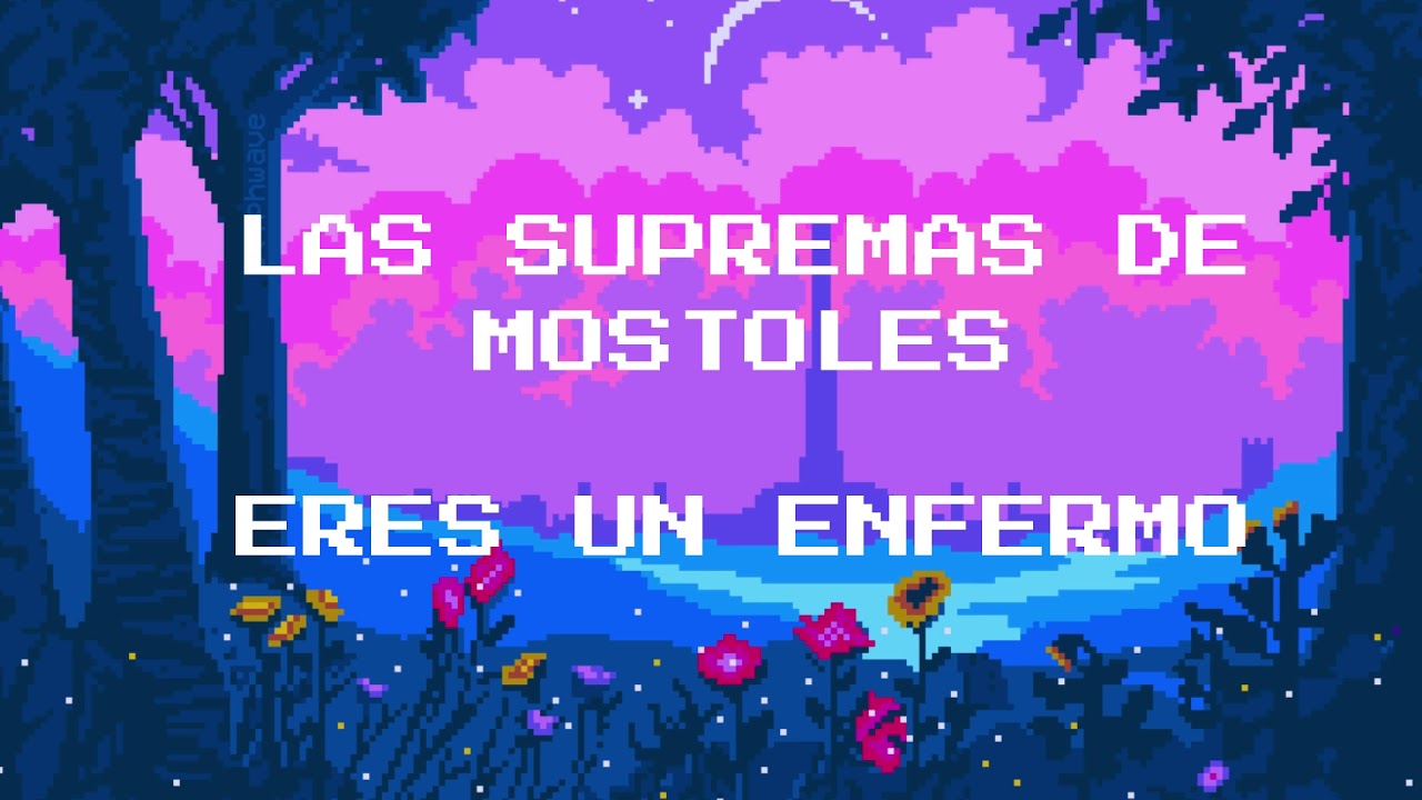 Las Supremas De Móstoles Eres Un Enfermo