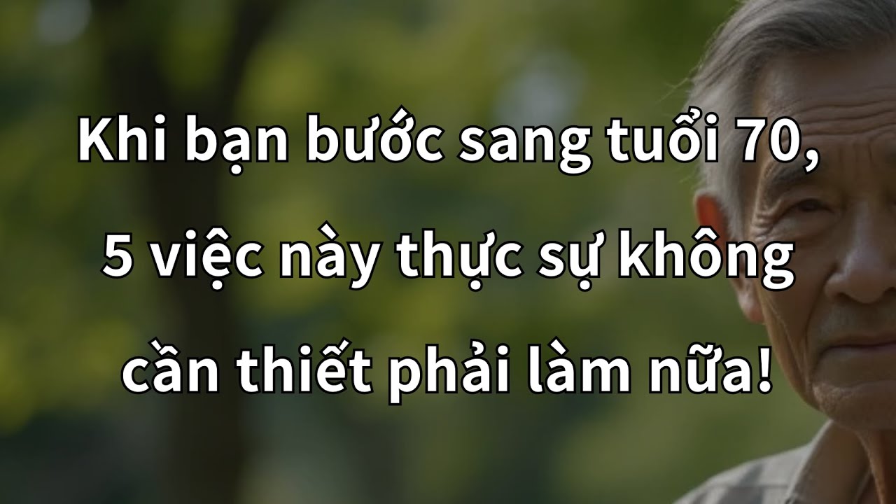 Bước Sang Tuổi 70? 5 Điều Này Bạn Cần Buông Bỏ Để Sống Hạnh Phúc Và Khỏe Mạnh Hơn!
