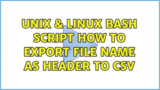 Unix & Linux: Bash script : How to export file name as header to csv (3 Solutions!!)