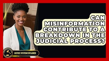 Can Misinformation Contribute to a Breakdown in the Judicial Process? - Justice System Explained