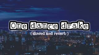 Drake:One dance (slowed and reverb) lofi 2.0