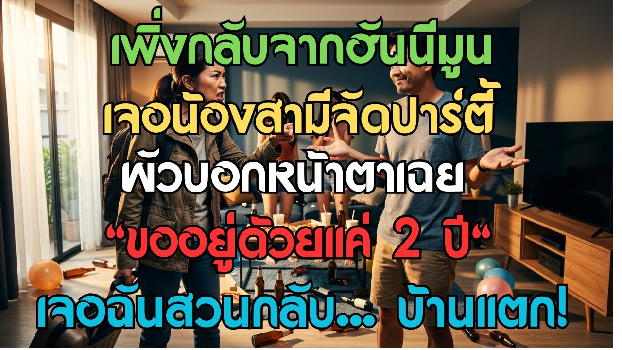 เพิ่งกลับจากฮันนีมูน เปิดมาเจอน้องสามีจัดปาร์ตี้ ผัวบอกหน้าตาเฉย 'ขออยู่ด้วยแค่ 2 ปี' เจอฉันสวนกลับด