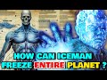 Iceman anatomy explored  how can he freeze entire cities is it easy to break him in his ice form